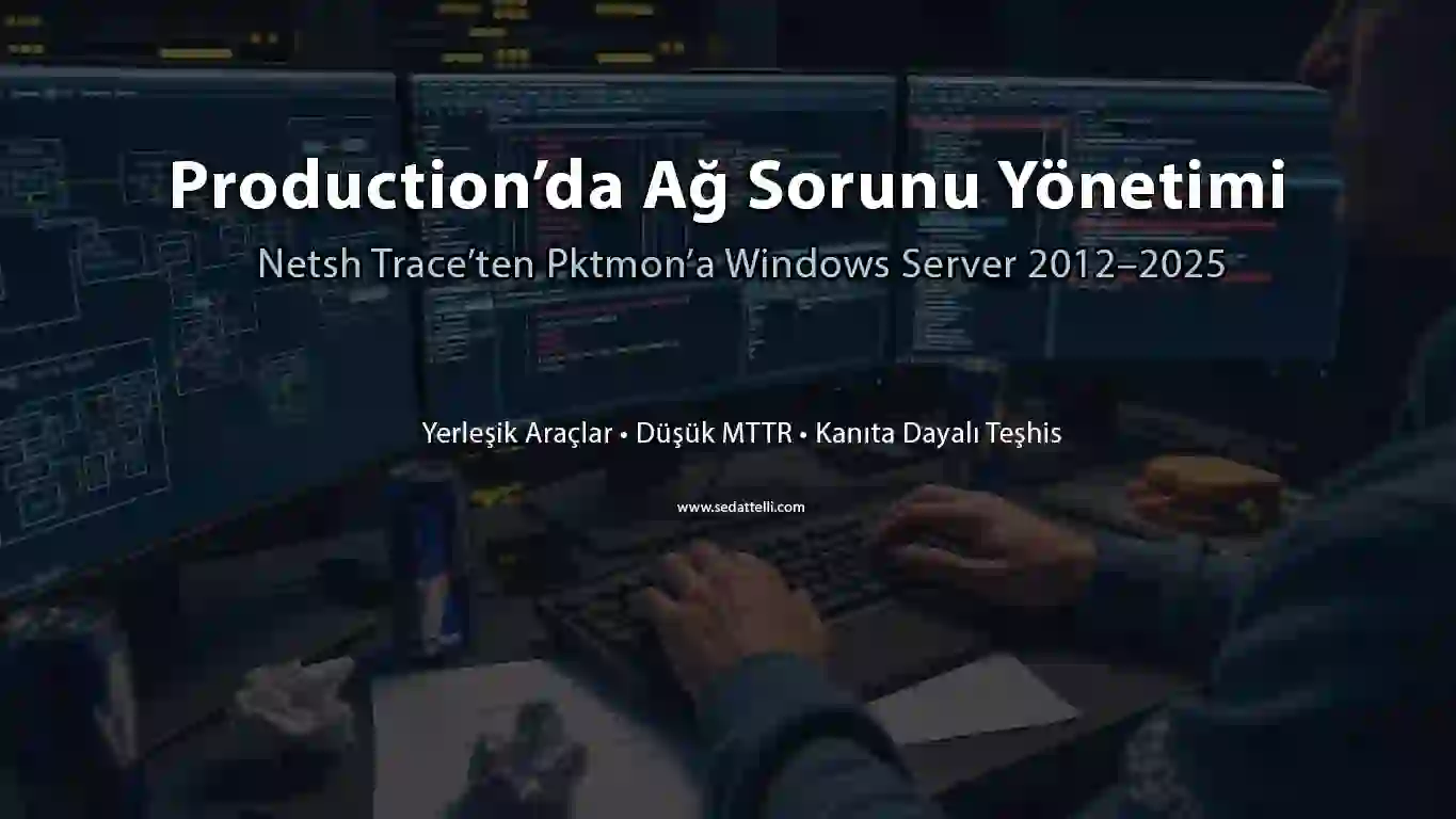 Windows Server’da Production Network Troubleshooting: Netsh Trace’ten Pktmon’a 2012–2025 Operasyonel Rehber